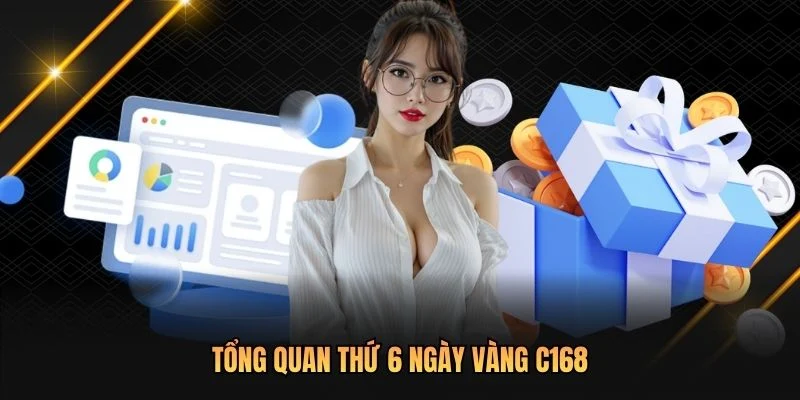 Tổng quan thứ 6 ngày vàng C168